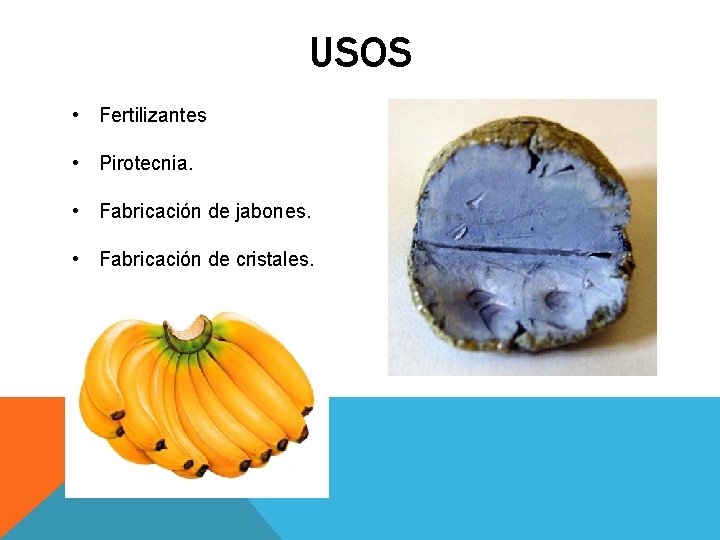 USOS • Fertilizantes • Pirotecnia. • Fabricación de jabones. • Fabricación de cristales. 