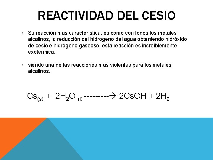 REACTIVIDAD DEL CESIO • Su reacción mas característica, es como con todos los metales