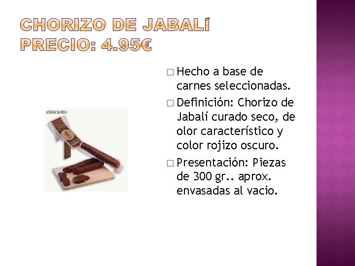 � Hecho a base de carnes seleccionadas. � Definición: Chorizo de Jabalí curado seco,