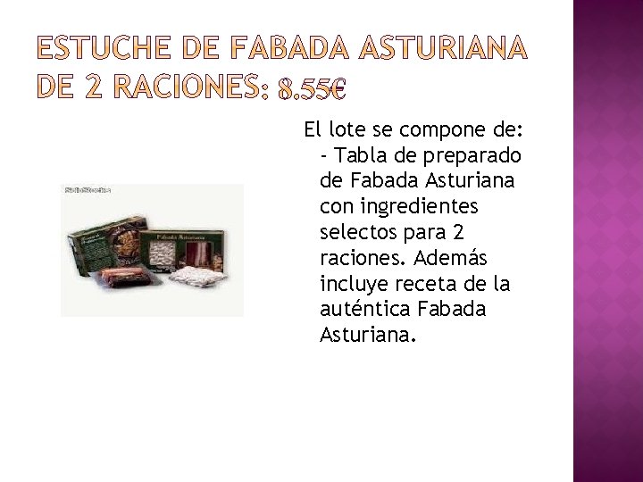 El lote se compone de: - Tabla de preparado de Fabada Asturiana con ingredientes