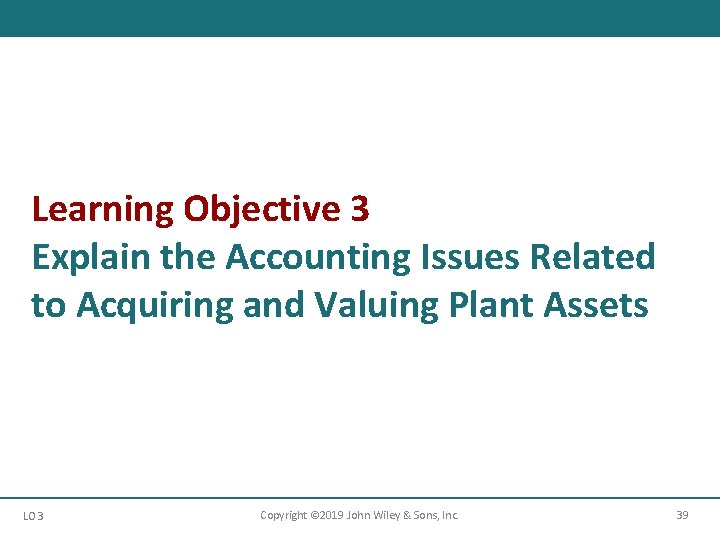 Learning Objective 3 Explain the Accounting Issues Related to Acquiring and Valuing Plant Assets Learning Objective 3 Explain the Accounting Issues Related to Acquiring and Valuing Plant Assets