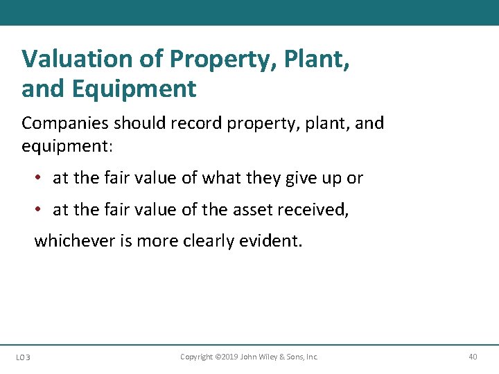 Valuation of Property, Plant, and Equipment Companies should record property, plant, and equipment: •