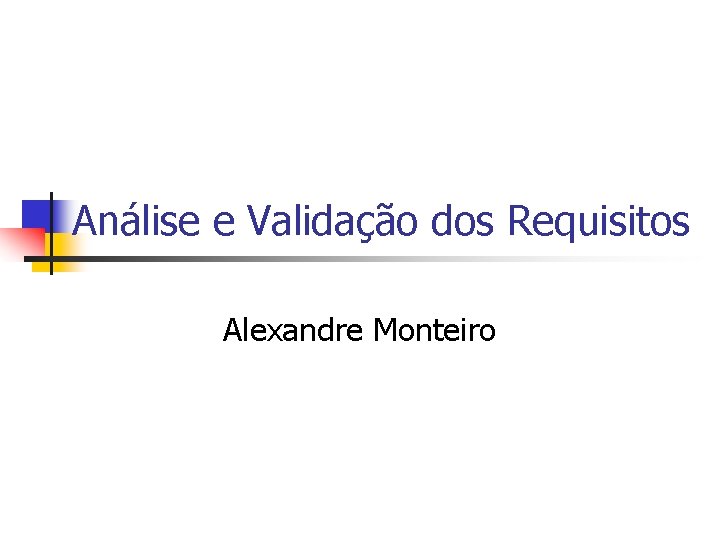 Análise e Validação dos Requisitos Alexandre Monteiro 