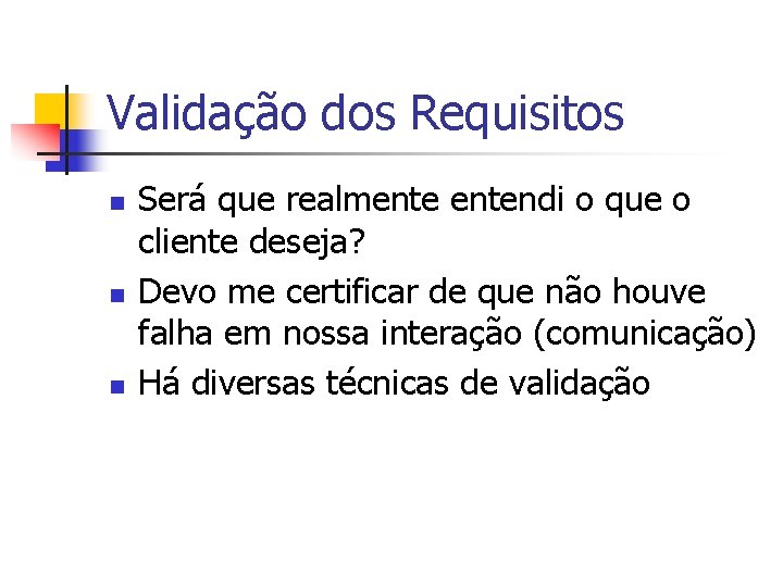 Validação dos Requisitos n n n Será que realmentendi o que o cliente deseja?