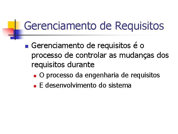 Gerenciamento de Requisitos n Gerenciamento de requisitos é o processo de controlar as mudanças Gerenciamento de Requisitos n Gerenciamento de requisitos é o processo de controlar as mudanças