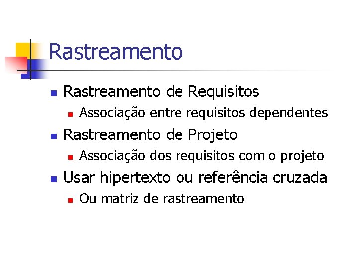 Rastreamento n Rastreamento de Requisitos n n Rastreamento de Projeto n n Associação entre Rastreamento n Rastreamento de Requisitos n n Rastreamento de Projeto n n Associação entre