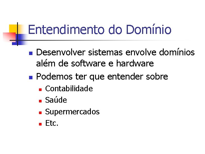 Entendimento do Domínio n n Desenvolver sistemas envolve domínios além de software e hardware