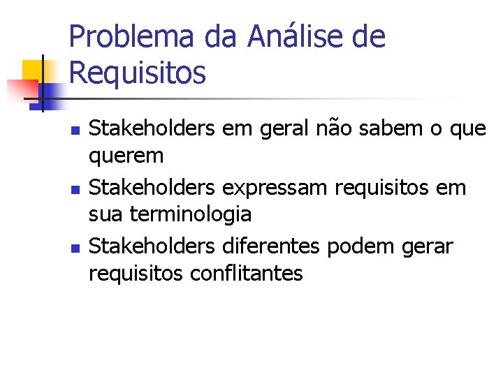 Problema da Análise de Requisitos n n n Stakeholders em geral não sabem o