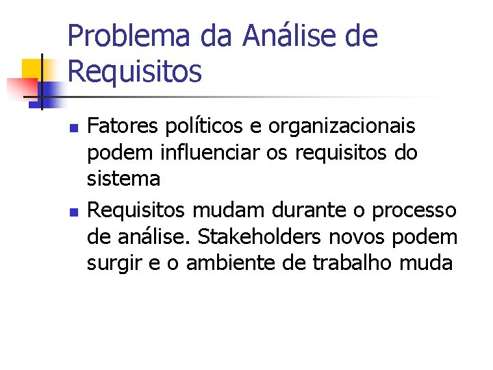 Problema da Análise de Requisitos n n Fatores políticos e organizacionais podem influenciar os