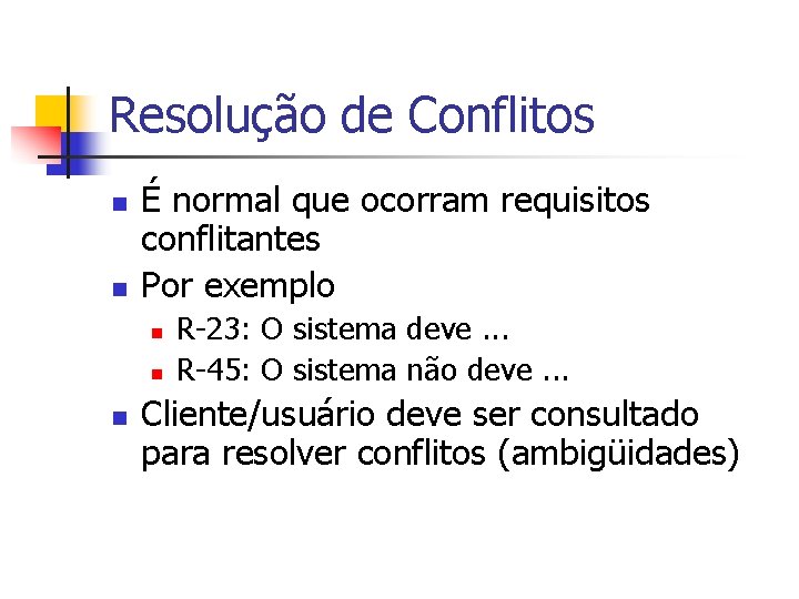 Resolução de Conflitos n n É normal que ocorram requisitos conflitantes Por exemplo n