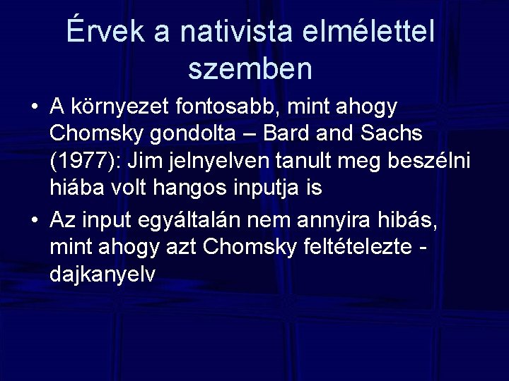 Érvek a nativista elmélettel szemben • A környezet fontosabb, mint ahogy Chomsky gondolta –