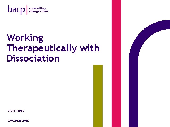 Working Therapeutically with Dissociation Claire Pooley www. bacp. co. uk Claire Pooley BACP 