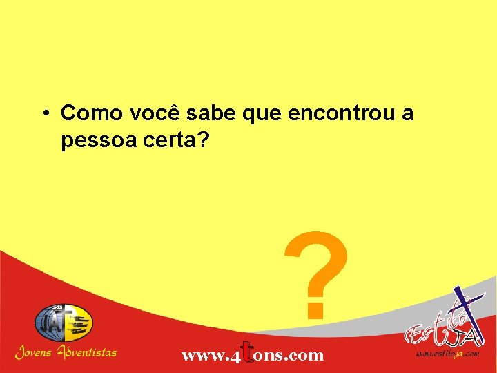  • Como você sabe que encontrou a pessoa certa? t ? www. 4