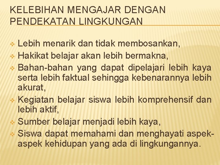 KELEBIHAN MENGAJAR DENGAN PENDEKATAN LINGKUNGAN Lebih menarik dan tidak membosankan, v Hakikat belajar akan