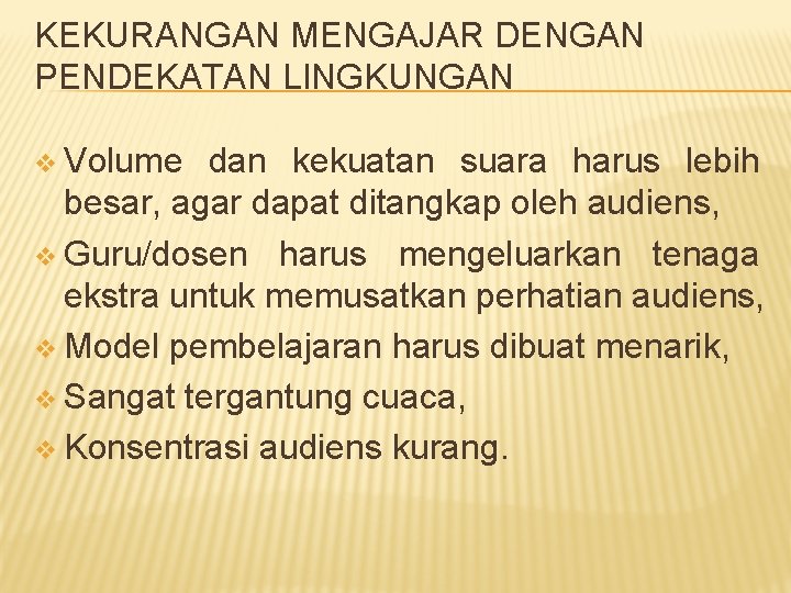 KEKURANGAN MENGAJAR DENGAN PENDEKATAN LINGKUNGAN v Volume dan kekuatan suara harus lebih besar, agar