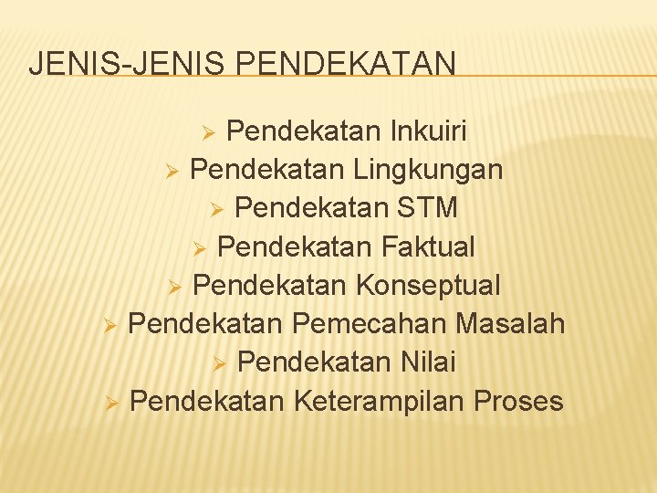 JENIS-JENIS PENDEKATAN Pendekatan Inkuiri Ø Pendekatan Lingkungan Ø Pendekatan STM Ø Pendekatan Faktual Ø