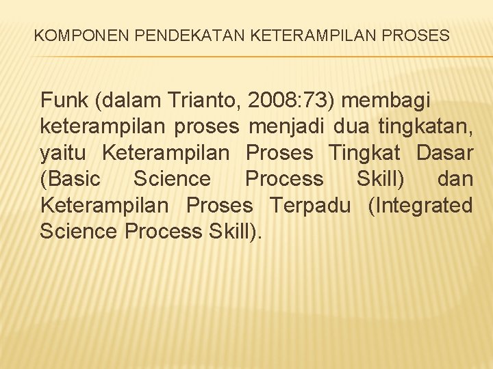 KOMPONEN PENDEKATAN KETERAMPILAN PROSES Funk (dalam Trianto, 2008: 73) membagi keterampilan proses menjadi dua