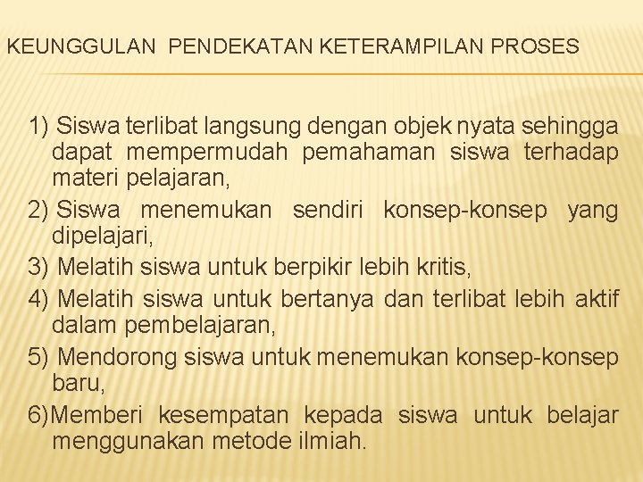 KEUNGGULAN PENDEKATAN KETERAMPILAN PROSES 1) Siswa terlibat langsung dengan objek nyata sehingga dapat mempermudah