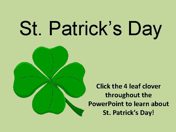 St. Patrick’s Day Click the 4 leaf clover throughout the Power. Point to learn