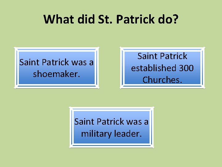 What did St. Patrick do? Saint Patrick was a shoemaker. Saint Patrick established 300