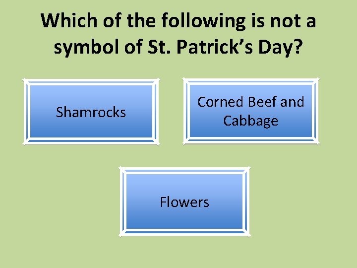 Which of the following is not a symbol of St. Patrick’s Day? Shamrocks Corned