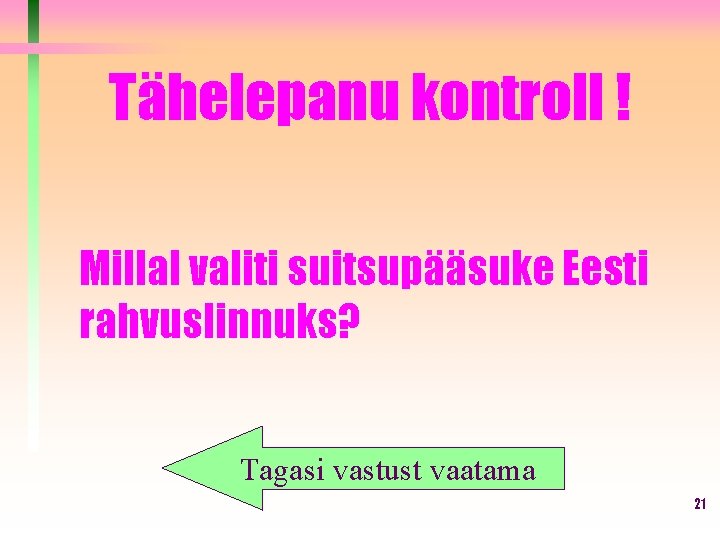 Tähelepanu kontroll ! Millal valiti suitsupääsuke Eesti rahvuslinnuks? Tagasi vastust vaatama 21 Tähelepanu kontroll ! Millal valiti suitsupääsuke Eesti rahvuslinnuks? Tagasi vastust vaatama 21