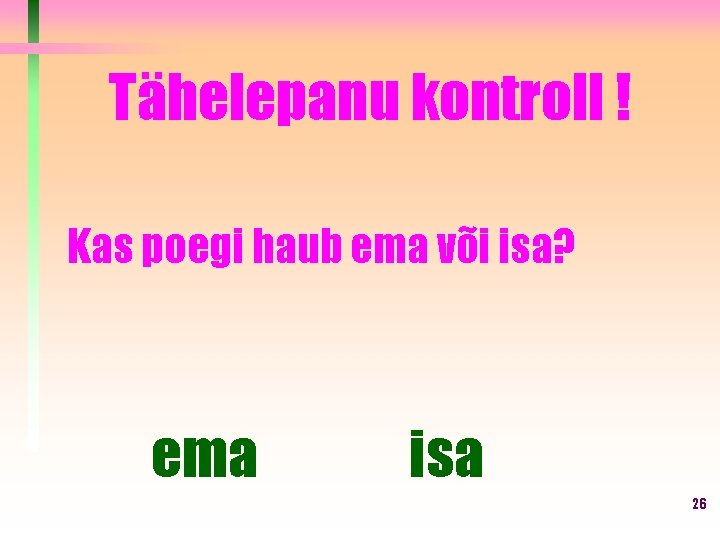 Tähelepanu kontroll ! Kas poegi haub ema või isa? ema isa 26 Tähelepanu kontroll ! Kas poegi haub ema või isa? ema isa 26
