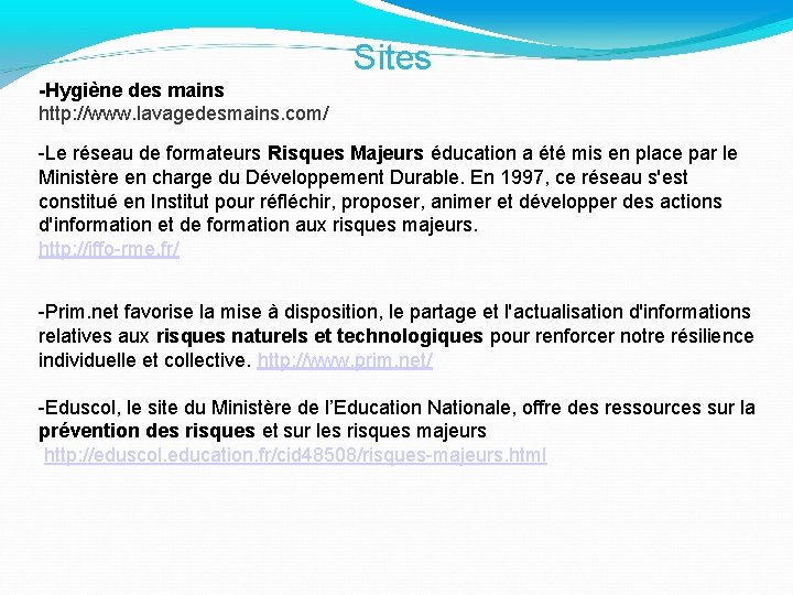 Sites -Hygiène des mains http: //www. lavagedesmains. com/ -Le réseau de formateurs Risques Majeurs