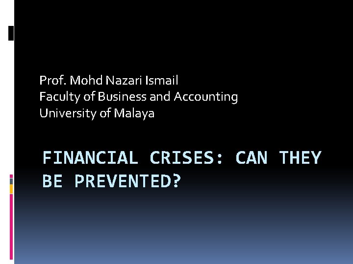 Prof. Mohd Nazari Ismail Faculty of Business and Accounting University of Malaya FINANCIAL CRISES: