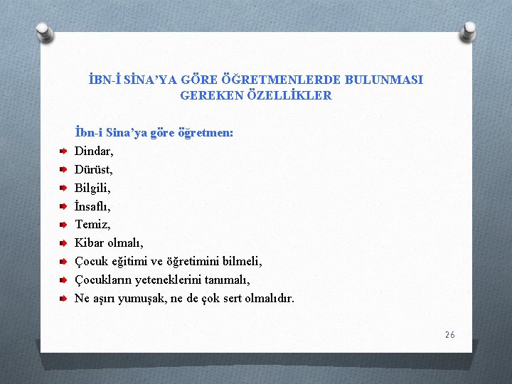 İBN-İ SİNA’YA GÖRE ÖĞRETMENLERDE BULUNMASI GEREKEN ÖZELLİKLER İbn-i Sina’ya göre öğretmen: Dindar, Dürüst, Bilgili,