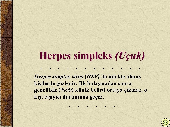 Herpes simpleks (Uçuk) Herpes simplex virus (HSV) ile infekte olmuş kişilerde gözlenir. İlk bulaşmadan