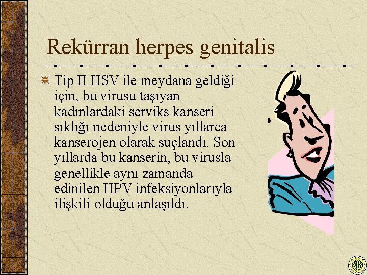 Rekürran herpes genitalis Tip II HSV ile meydana geldiği için, bu virusu taşıyan kadınlardaki