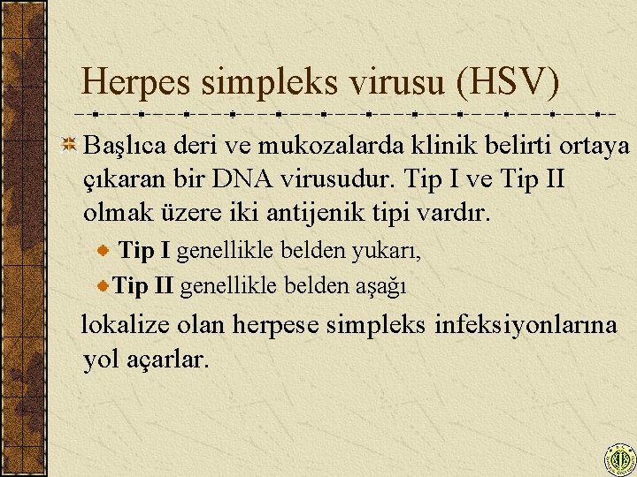 Herpes simpleks virusu (HSV) Başlıca deri ve mukozalarda klinik belirti ortaya çıkaran bir DNA