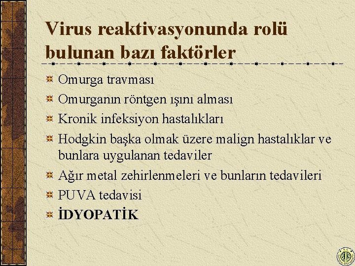 Virus reaktivasyonunda rolü bulunan bazı faktörler Omurga travması Omurganın röntgen ışını alması Kronik infeksiyon