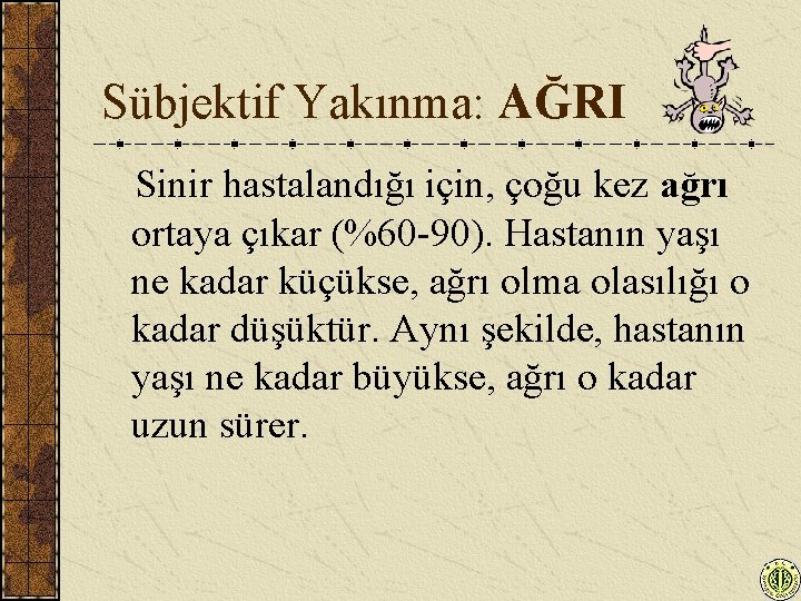 Sübjektif Yakınma: AĞRI Sinir hastalandığı için, çoğu kez ağrı ortaya çıkar (%60 -90). Hastanın