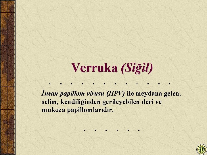 Verruka (Siğil) İnsan papillom virusu (HPV) ile meydana gelen, selim, kendiliğinden gerileyebilen deri ve