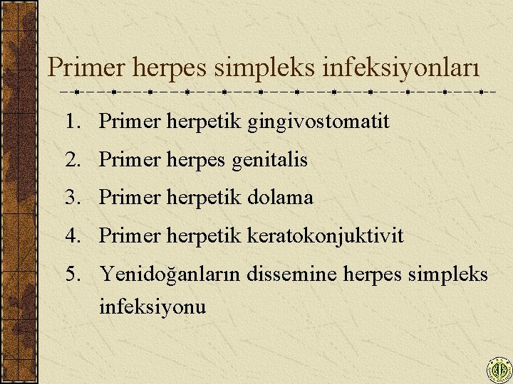 Primer herpes simpleks infeksiyonları 1. Primer herpetik gingivostomatit 2. Primer herpes genitalis 3. Primer