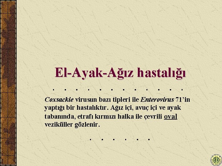 El-Ayak-Ağız hastalığı Coxsackie virusun bazı tipleri ile Enterovirus 71’in yaptığı bir hastalıktır. Ağız içi,