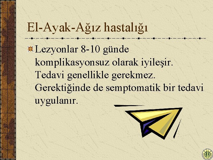 El-Ayak-Ağız hastalığı Lezyonlar 8 -10 günde komplikasyonsuz olarak iyileşir. Tedavi genellikle gerekmez. Gerektiğinde de