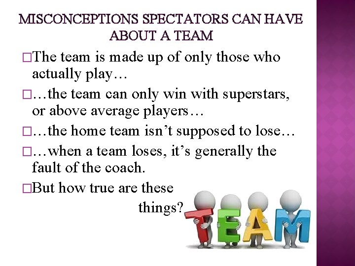 MISCONCEPTIONS SPECTATORS CAN HAVE ABOUT A TEAM �The team is made up of only