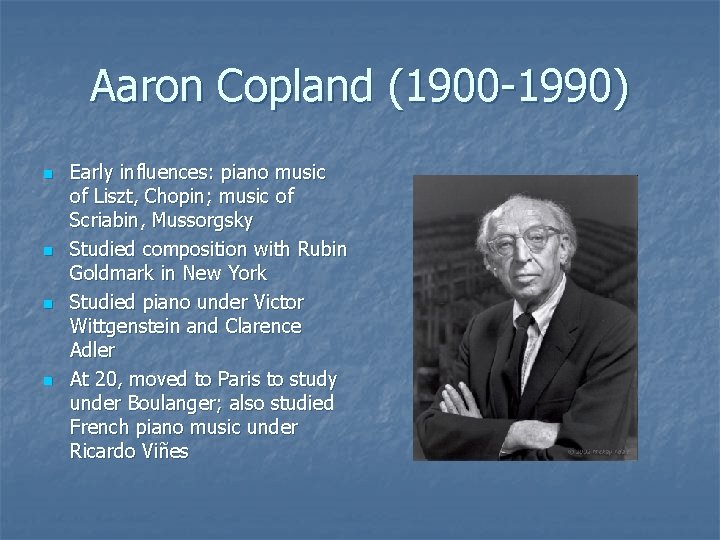 Aaron Copland (1900 -1990) n n Early influences: piano music of Liszt, Chopin; music