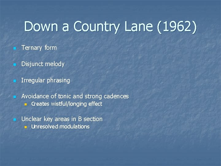 Down a Country Lane (1962) n Ternary form n Disjunct melody n Irregular phrasing