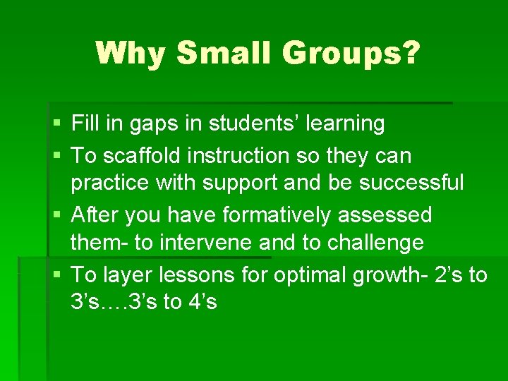 Why Small Groups? § Fill in gaps in students’ learning § To scaffold instruction Why Small Groups? § Fill in gaps in students’ learning § To scaffold instruction