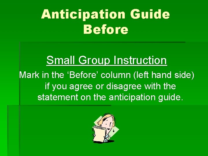 Anticipation Guide Before Small Group Instruction Mark in the ‘Before’ column (left hand side) Anticipation Guide Before Small Group Instruction Mark in the ‘Before’ column (left hand side)
