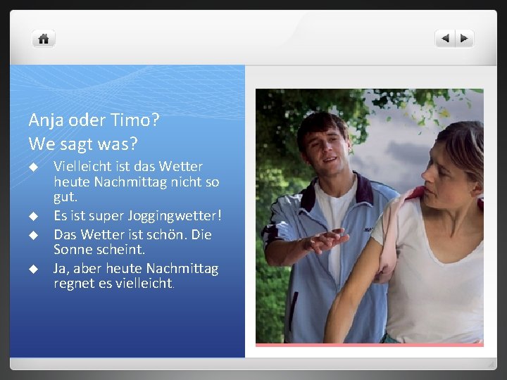 Anja oder Timo? We sagt was? u u Vielleicht ist das Wetter heute Nachmittag