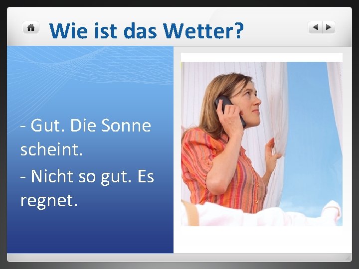 Wie ist das Wetter? - Gut. Die Sonne scheint. - Nicht so gut. Es