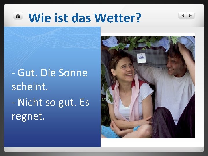 Wie ist das Wetter? - Gut. Die Sonne scheint. - Nicht so gut. Es