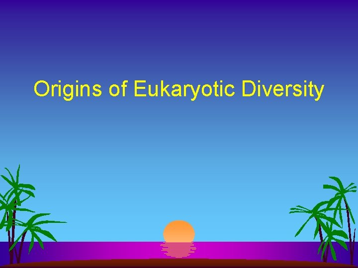 Origins of Eukaryotic Diversity 