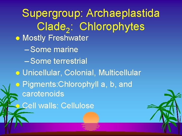Supergroup: Archaeplastida Clade 2: Chlorophytes Mostly Freshwater – Some marine – Some terrestrial l