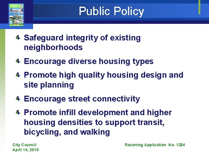 Public Policy Safeguard integrity of existing neighborhoods Encourage diverse housing types Promote high quality